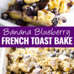 Collage with a slice of blueberry banana French toast bake on a small plate with syrup being drizzled on top, the full casserole topped with powdered sugar and a slice cut out on the bottom, and the words "banana blueberry French toast bake" in the center.