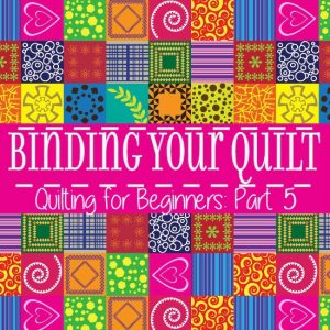 Binding Your Quilt - Part 5 in a 5-part Quilting for Beginners series.  This Basting and Quilting section will walk you through binding your quilt and adding finishing touches to your quilt.  Make your own DIY sewing quilt with this step-by-step tutorial!