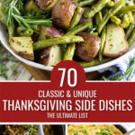 Collage of Thanksgiving side dishes with roasted potatoes and green beans on the top, Crockpot stuffing on the bottom left, corn pudding on the bottom right and the words "70 Classic & Unique Thanksgiving Side Dishes The Ultimate List" in the center.