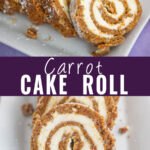 Collage with slices of carrot cake roll on a white rectangle plate from the side on top, the same carrot cake roll slices from a front angle on bottom, and the words "carrot cake roll" in the center.
