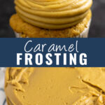 Collage with a close up of caramel frosting on a cupcake on top, a round layer cake covered in caramel frosting on bottom, and the words "caramel frosting" in the center