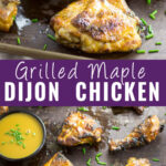 Collage with a close up of a grilled maple dijon chicken thigh with fresh chives scattered around on top, grilled thighs and legs on a baking sheet with maple dijon sauce in a bowl on bottom, and the words "grilled maple dijon chicken" in the center.