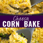 Collage with a spoon taking a scoop of cheesy corn bake from a skillet on top, the same spoon sitting in the same skillet with a scoop of cheesy corn bake in it on bottom, and the words "cheesy corn bake" in the center.