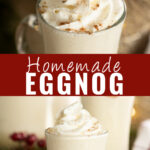 Collage with homemade eggnog topped with whipped cream and a sprinkle of cinnamon on top, the same eggnog from the side on bottom, and the words "homemade eggnog" in the center.