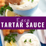 Collage of homemade tartar sauce with fried fish being dipped into tartar sauce on the top, a cup of tartar sauce next to lemon wedges on the bottom, and the words "easy tartar sauce" in the center.