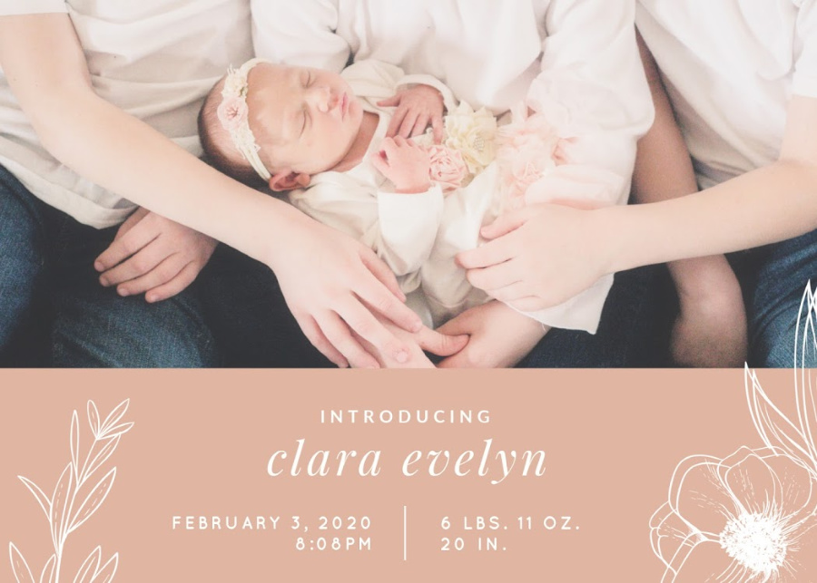 Picture of 3 children holding a newborn baby. Text underneath reading "Introducing Clara Evelyn. February 3, 2020, 8:08PM, 6lbs. 11oz., 20 inches."
