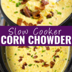 Collage of Crock Pot Corn Chowder in a black bowl topped with bacon and a spoon in it on top, the same corn chowder in a large slow cooker on the bottom topped with bacon and chives, and the words 