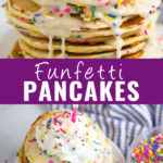 Collage with a close up of vanilla glaze dripping down funfetti pancakes with rainbow sprinkles on the top, an overhead view of the same pancakes topped with whipped cream and a candle on bottom, and the words 