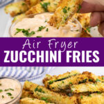 Collage with air fryer zucchini fry being dipped into sauce on top, a pile of air fryer zucchini fries on bottom, and the words "air fryer zucchini fries" in the center