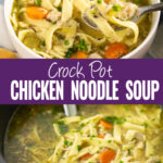 Collage with a bowl of crockpot chicken noodle soup topped with parsley with a spoon in it on top, a slow cooker filled with chicken noodle soup on bottom, and the words "crock pot chicken noodle soup" in the center.