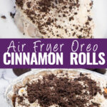 Collage with an air fryer Oreo cinnamon roll topped with cream cheese frosting and crumbled Oreos on top, a full tray of oreo cinnamon rolls topped with frosting and crushed oreos on bottom, and the words "air fryer Oreo cinnamon rolls" in the center.