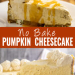 Collage with a piece of no bake pumpkin cheesecake with caramel drizzled on top on top, a slice of the same cheesecake being lifted from the full pie on bottom, and the words "no bake pumpkin cheesecake" in the center.