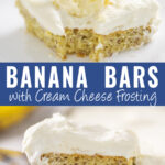 Collage with a banana bar topped with cream cheese frosting and a slice of banana with a bite taken out on top, a banana bar being lifted off of a baking sheet with a spatula on bottom, and the words "banana bars with cream cheese frosting" in the center.