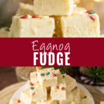 Collage with a close up of a piece of eggnog fudge topped with red and green sprinkles and Christmas lights behind on top, an overhead view of a plate piled with the same eggnog fudge on bottom, and the words "eggnog fudge" in the center.