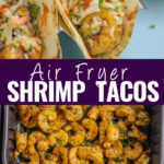 Collage with a picture of air fryer shrimp tacos in tortillas topped with sriracha on top, cooked and seasoned shrimp in an air fryer basket on bottom, and the words "air fryer shrimp tacos" in the center.