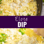 Collage with a picture of chip in baked melty elote dip on top, a hand dipping a chip into the same dip in a cast iron skillet on bottom, and the words "elote dip" in the center.