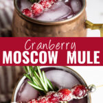 Collage with a cranberry Moscow mule in a copper mug garnished with sugared cranberries on a toothpick and a sprig of rosemary on top, an overhead view of the same drink in the same cup on bottom, and the words "cranberry Moscow Mule" in the center.