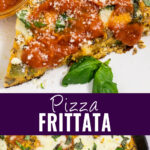 Collage with a slice of pizza frittata topped with pizza sauce, grated parmesan, and chopped fresh basil on top, the full frittata with topped with melted mozzarella on bottom, and the words "pizza frittata" in the center.