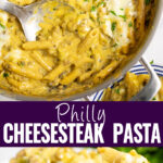 Collage with an overhead view of Philly cheesesteak pasta topped with melted cheese and fresh parsley with a scoop taken out and a spoon in the middle on top, the same pasta piled on a small white plate on bottom, and the words "Philly Cheesesteak Pasta" in the center.